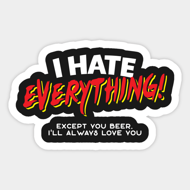 I Hate Everything Except Beer Sticker by thingsandthings